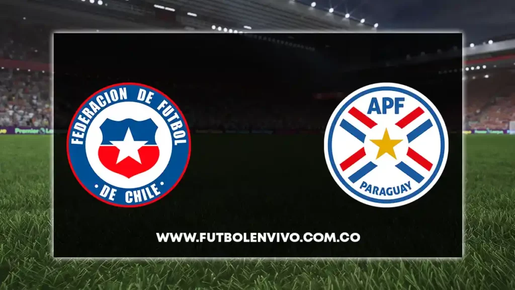 Ver partido Chile vs Paraguay en vivo online